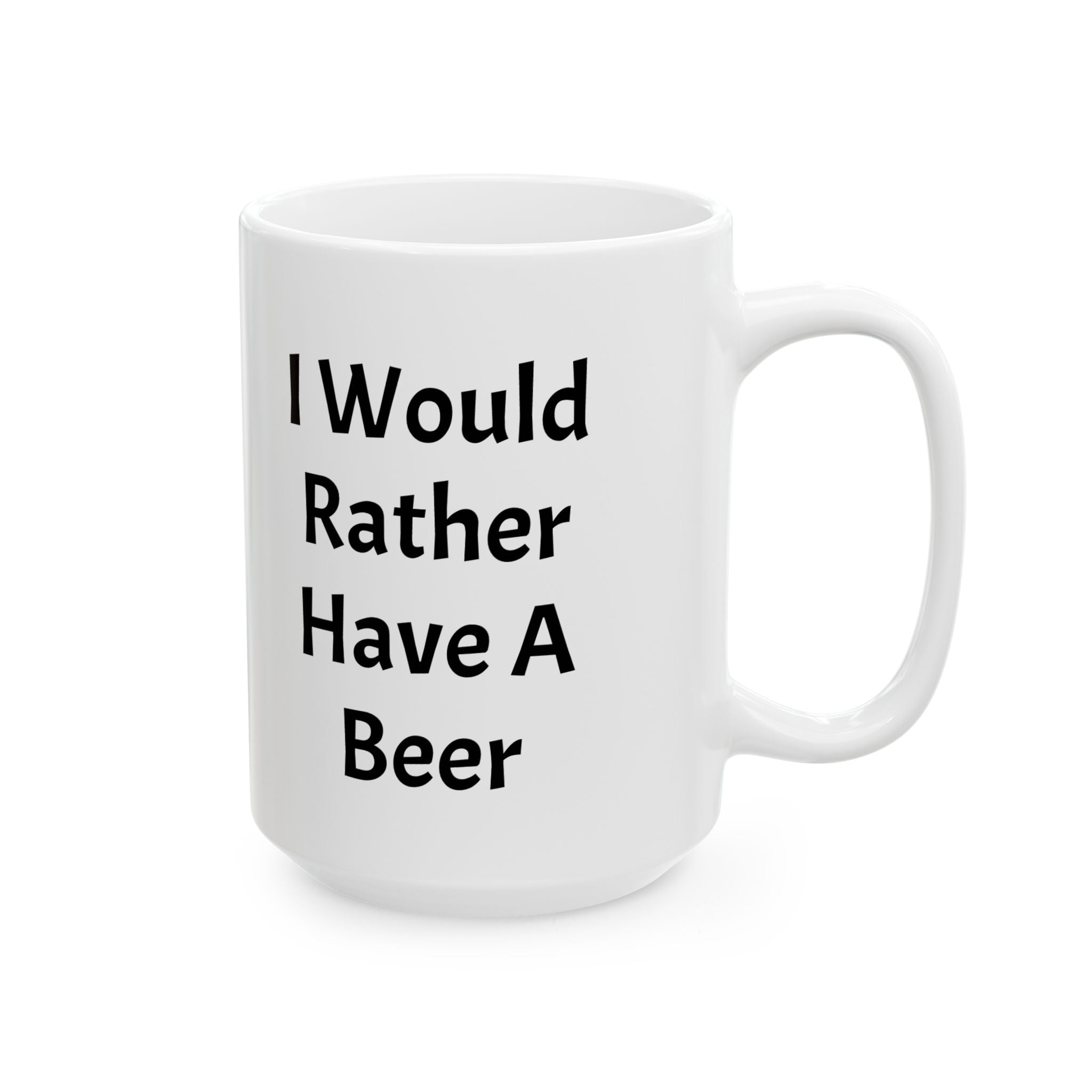 I Would Rather Have A Beer Ceramic Coffee Mug (11oz, 15oz)