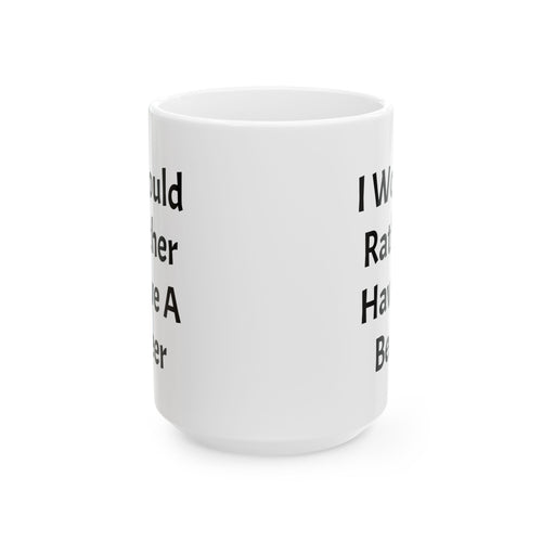 I Would Rather Have A Beer Ceramic Coffee Mug (11oz, 15oz)